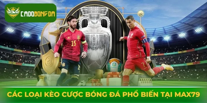 Điểm danh các loại kèo cược bóng đá phổ biến tại Max79